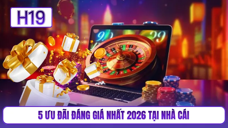 5 ưu đãi đáng giá nhất 2026 tại nhà cái