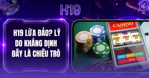  H19 Lừa Đảo? Lý Do Khẳng Định Đây Là Chiêu Trò