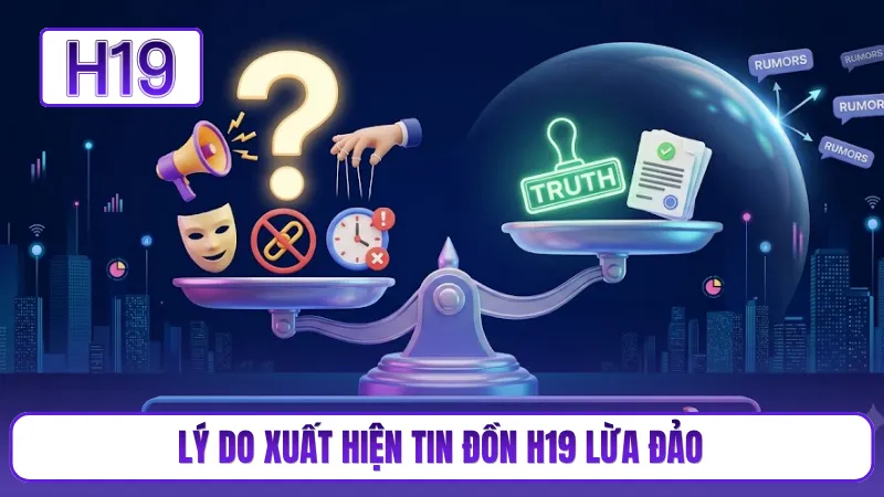 Lý do xuất hiện tin đồn H19 lừa đảo