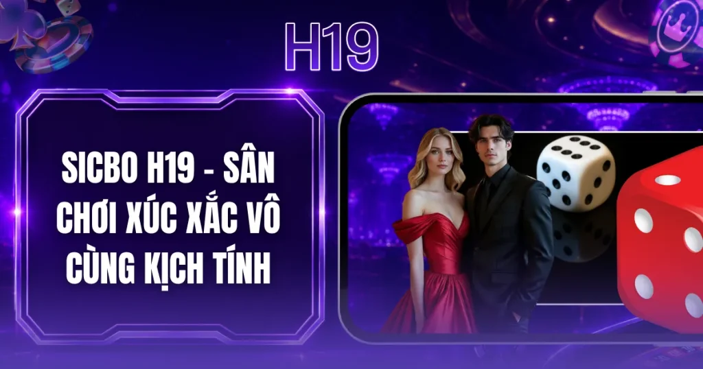 Sicbo H19 - Sân Chơi Xúc Xắc Vô Cùng Kịch Tính 