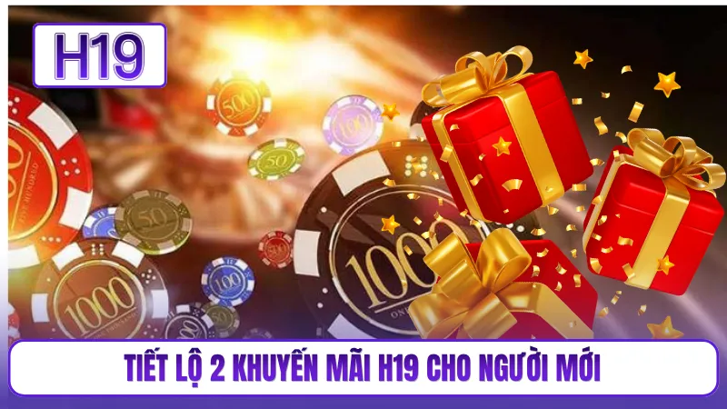 Tiết lộ 2 khuyến mãi H19 cho người mới